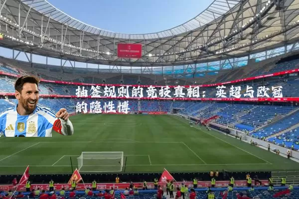 抽签规则的竞技真相:英超与欧冠的隐性博弈