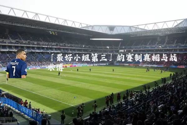 「最好小组第三」的赛制真相与战术博弈
