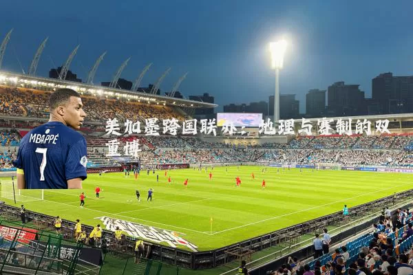 美加墨跨国联办:地理与赛制的双重博弈