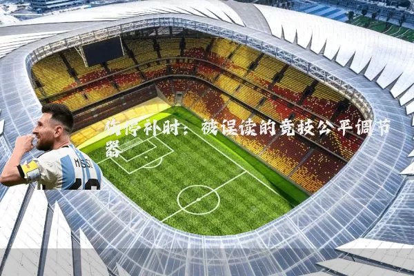 伤停补时:被误读的竞技公平调节器