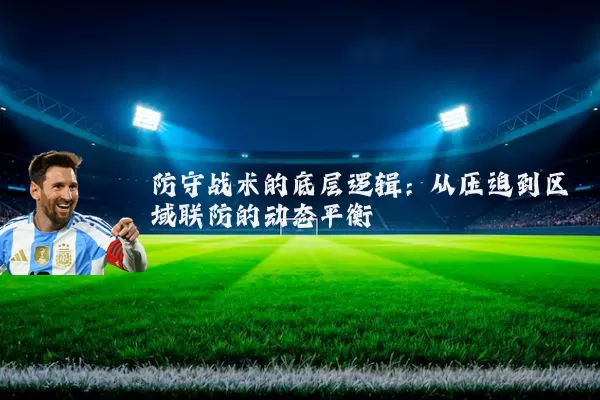 防守战术的底层逻辑：从压迫到区域联防的动态平衡